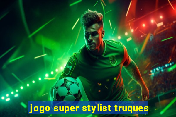 jogo super stylist truques